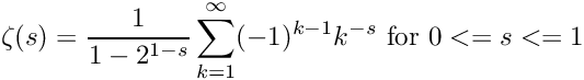 \[ \zeta(s) = \frac{1}{1-2^{1-s}}\sum_{k=1}^{\infty}(-1)^{k-1}k^{-s} \hbox{ for } 0 <= s <= 1 \]