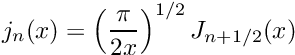 \[ j_n(x) = \left(\frac{\pi}{2x} \right) ^{1/2} J_{n+1/2}(x) \]