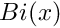 $ Bi(x) $