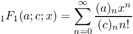 \[ {}_1F_1(a;c;x) = \sum_{n=0}^{\infty} \frac{(a)_n x^n}{(c)_n n!} \]