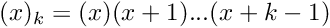 $ (x)_k = (x)(x+1)...(x+k-1) $