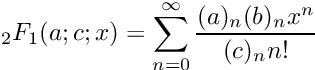 \[ {}_2F_1(a;c;x) = \sum_{n=0}^{\infty} \frac{(a)_n (b)_n x^n}{(c)_n n!} \]