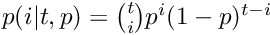 $p(i|t,p) = \binom{t}{i} p^i (1 - p)^{t - i}$