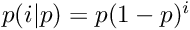 $p(i|p) = p(1 - p)^{i}$