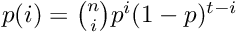 $p(i) = \binom{n}{i} p^i (1 - p)^{t - i}$