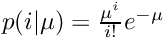 $p(i|\mu) = \frac{\mu^i}{i!} e^{-\mu}$