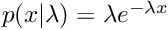 $p(x|\lambda) = \lambda e^{-\lambda x}$