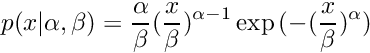 \[ p(x|\alpha,\beta) = \frac{\alpha}{\beta} (\frac{x}{\beta})^{\alpha-1} \exp{(-(\frac{x}{\beta})^\alpha)} \]