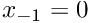 $ x_{-1} = 0 $