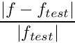 \[ \frac{|f - f_{test}|}{|f_{test}|} \]