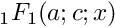 $ {}_1F_1(a; c; x) $