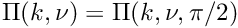 $ \Pi(k,\nu) = \Pi(k,\nu,\pi/2) $