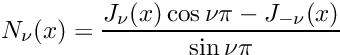 \[ N_{\nu}(x) = \frac{J_{\nu}(x) \cos \nu\pi - J_{-\nu}(x)} {\sin \nu\pi} \]