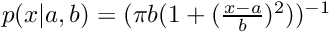 $p(x|a,b) = (\pi b (1 + (\frac{x-a}{b})^2))^{-1}$